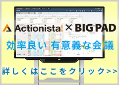 Actionista × BIG PAD 「効率の良い有意義な会議」詳しくはここをクリック