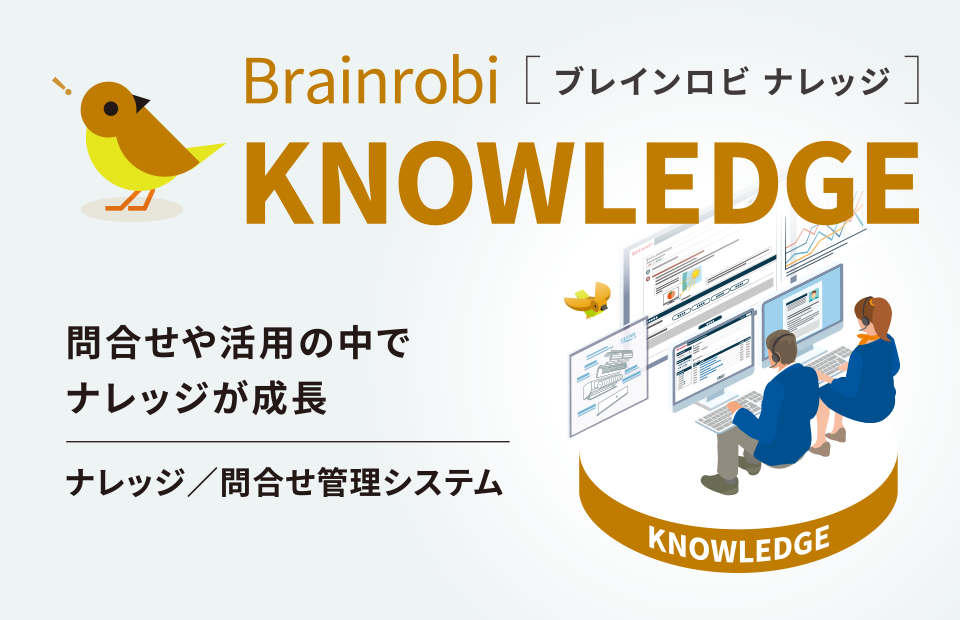 Brainrobi KNOWLEDGE（ブレインロビ ナレッジ）問合せや活用の中でナレッジが成長。ナレッジ/問合せシステム