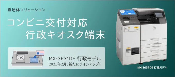 コンビニ交付対応 行政キオスク端末：MX-3634DS 行政モデル 2021年2月、新たにラインアップ！