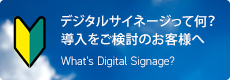 デジタルサイネージって何？導入をご検討のお客様へ What's Digital Signage？